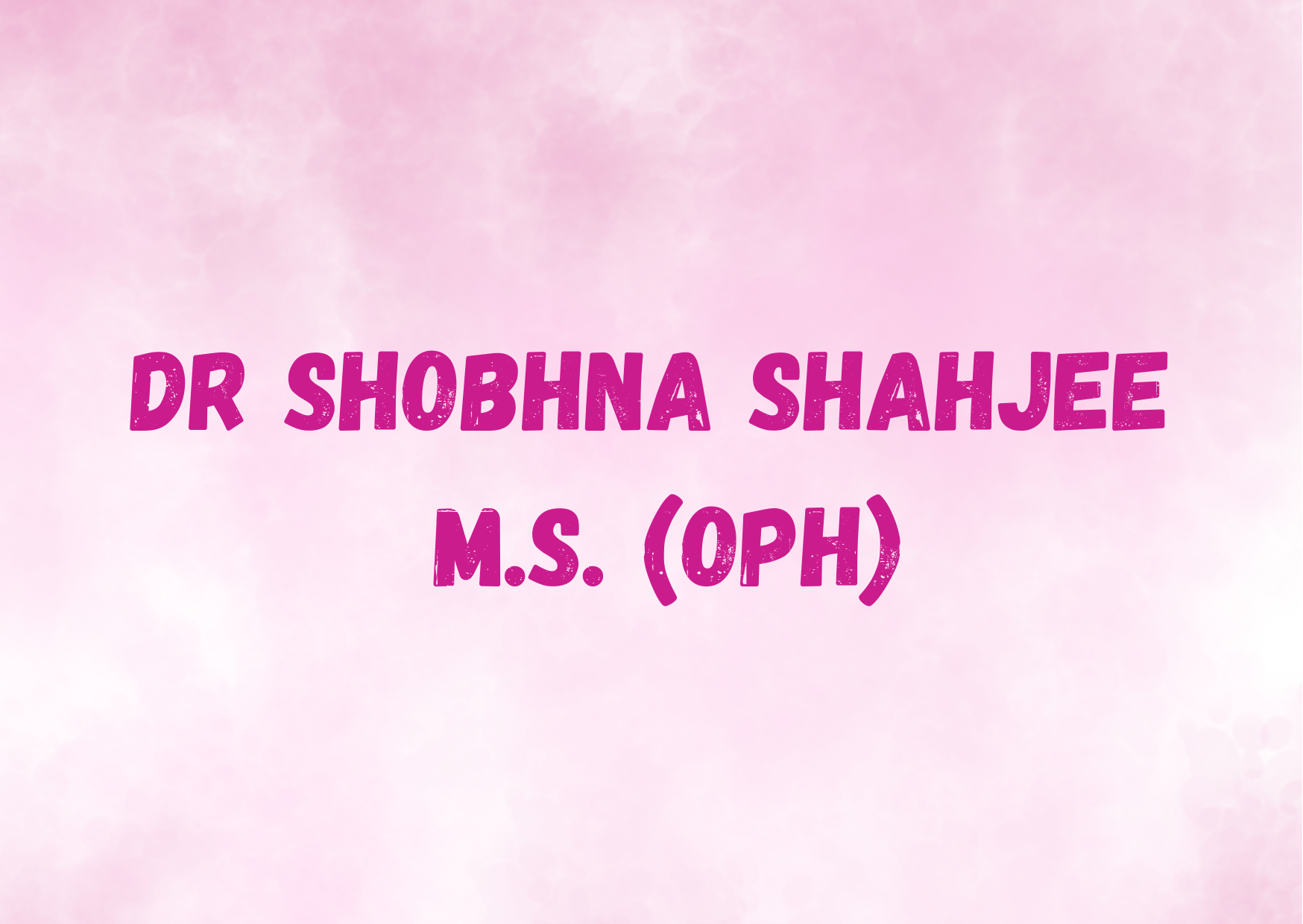 Dr Shobhna Shahjee M.S. (Oph) 