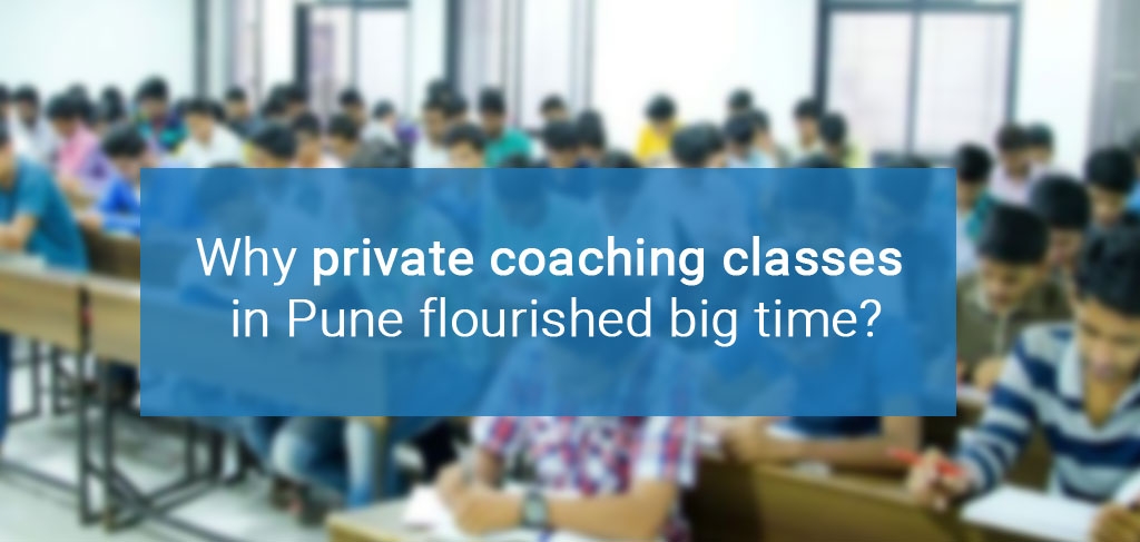 Why private coaching classes in Pune flourished big time?