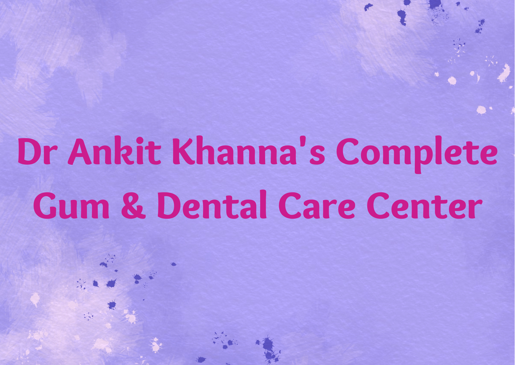 Dr Ankit Khanna's Complete Gum & Dental Care Center,   