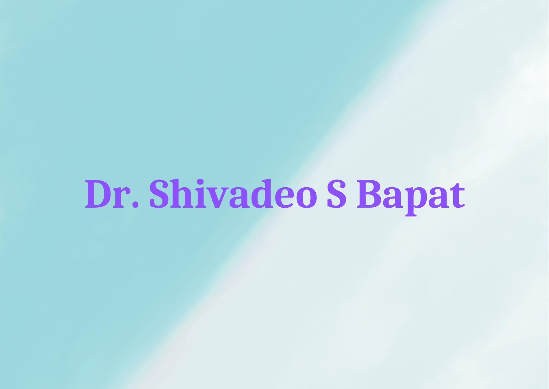 Dr. Shivadeo S Bapat,   